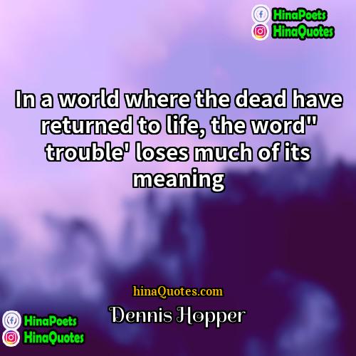 Dennis Hopper Quotes | In a world where the dead have