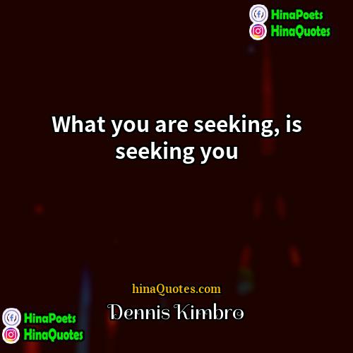 Dennis Kimbro Quotes | What you are seeking, is seeking you.
