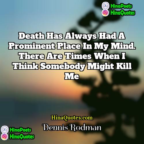 Dennis Rodman Quotes | Death has always had a prominent place