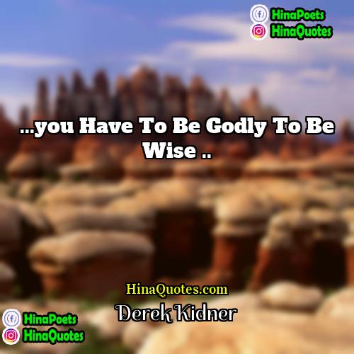 Derek Kidner Quotes | ...you have to be godly to be