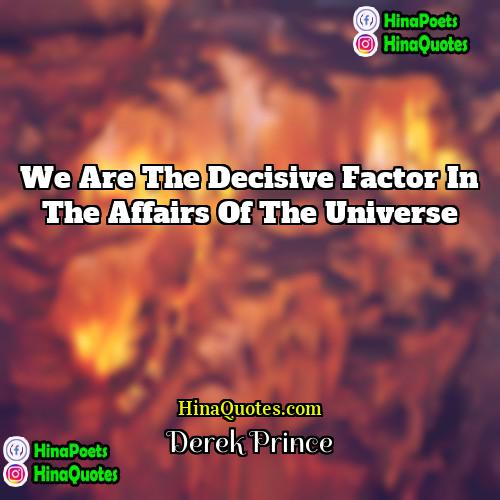 Derek Prince Quotes | We are the decisive factor in the