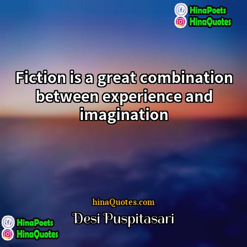 Desi Puspitasari Quotes | Fiction is a great combination between experience