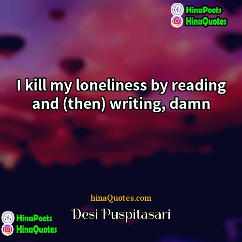 Desi Puspitasari Quotes | I kill my loneliness by reading and
