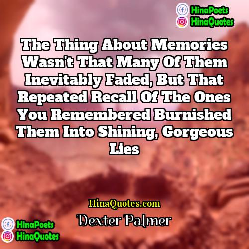 Dexter Palmer Quotes | The thing about memories wasn