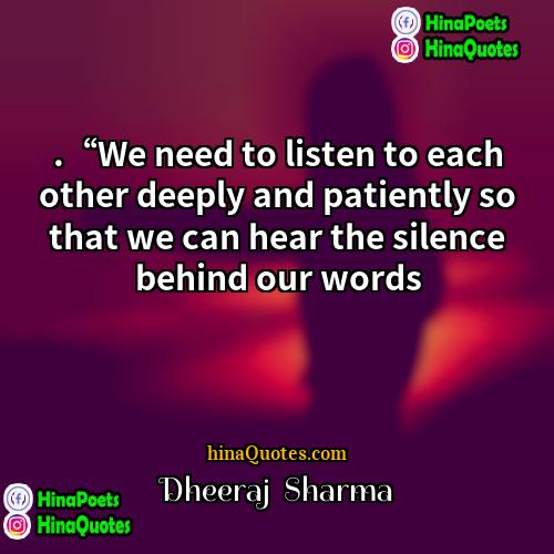 Dheeraj  Sharma Quotes | .“We need to listen to each other