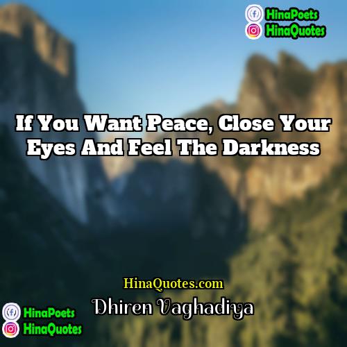 Dhiren Vaghadiya Quotes | If you want peace, close your eyes