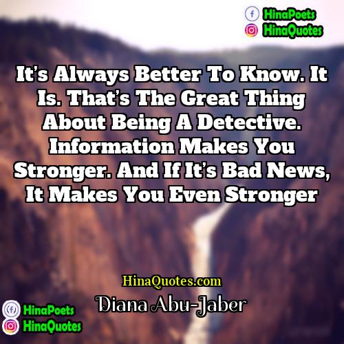 Diana Abu-Jaber Quotes | It’s always better to know. It is.