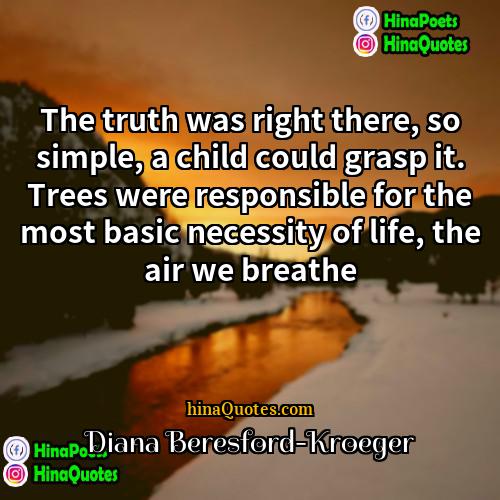 Diana Beresford-Kroeger Quotes | The truth was right there, so simple,