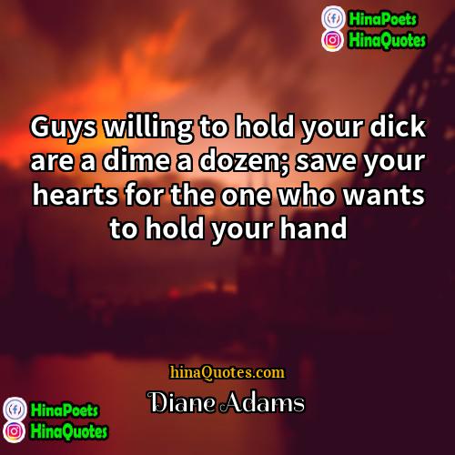 Diane Adams Quotes | Guys willing to hold your dick are