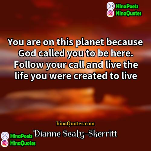 Dianne Sealy-Skerritt Quotes | You are on this planet because God