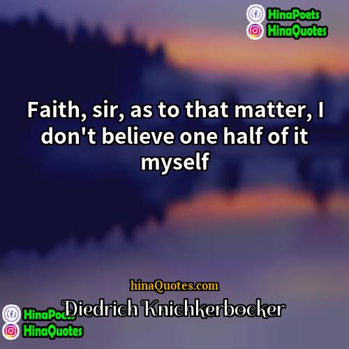Diedrich Knichkerbocker Quotes | Faith, sir, as to that matter, I
