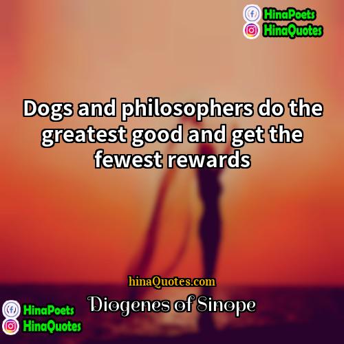 Diogenes of Sinope Quotes | Dogs and philosophers do the greatest good