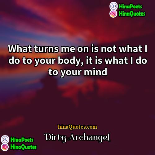 Dirty Archangel Quotes | What turns me on is not what