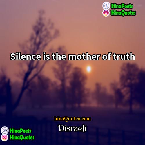 Disraeli Quotes | Silence is the mother of truth.
 