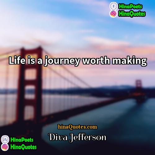 Diva Jefferson Quotes | Life is a journey worth making.
 