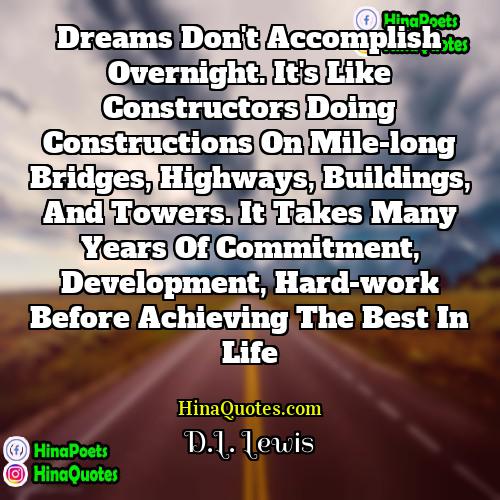 DL Lewis Quotes | Dreams don't accomplish overnight. It's like constructors