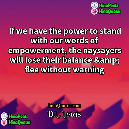 DL Lewis Quotes | If we have the power to stand