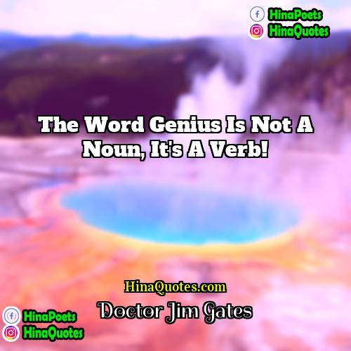 Doctor Jim Gates Quotes | The word Genius is not a noun,