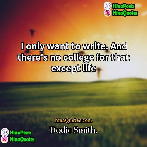 Dodie Smith Quotes | I only want to write. And there