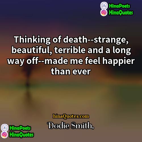 Dodie Smith Quotes | Thinking of death--strange, beautiful, terrible and a