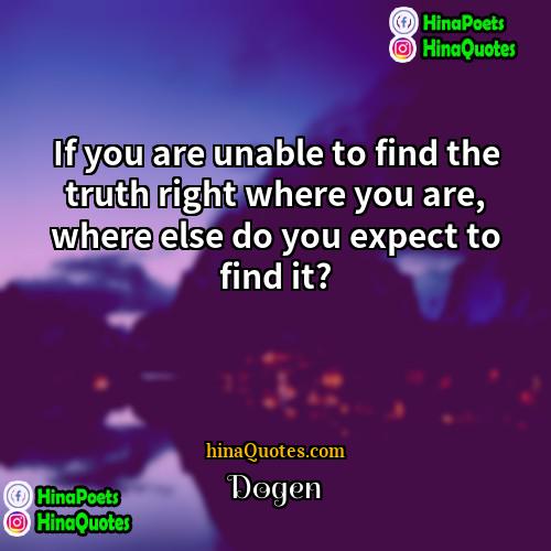 Dogen Quotes | If you are unable to find the