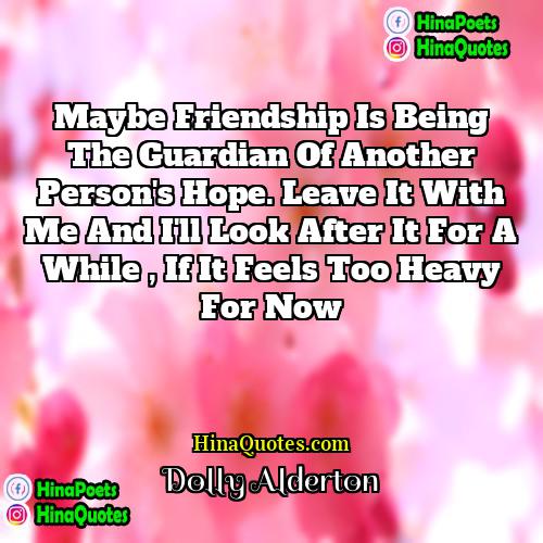 Dolly Alderton Quotes | Maybe friendship is being the guardian of