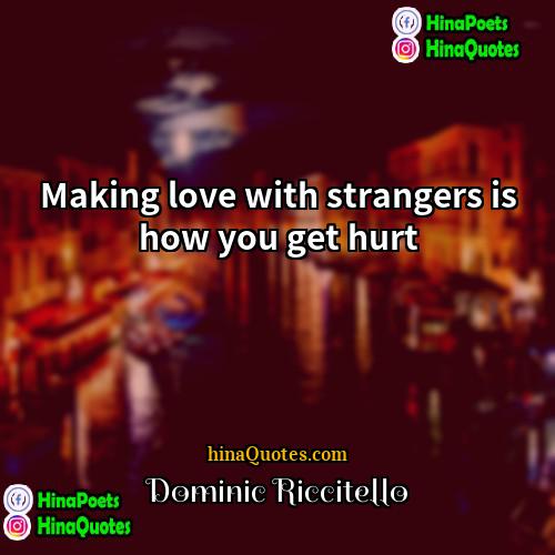 Dominic Riccitello Quotes | Making love with strangers is how you