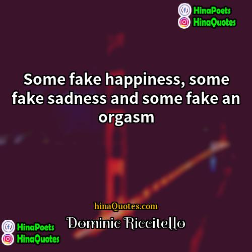 Dominic Riccitello Quotes | Some fake happiness, some fake sadness and