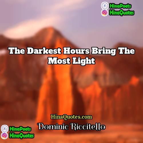 Dominic Riccitello Quotes | The darkest hours bring the most light.
