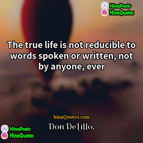 Don DeLillo Quotes | The true life is not reducible to
