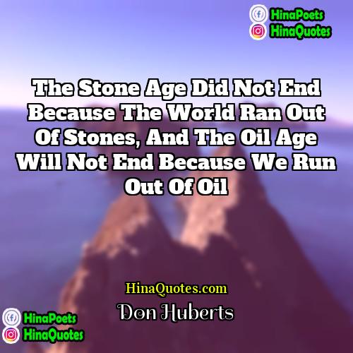 Don Huberts Quotes | The stone age did not end because
