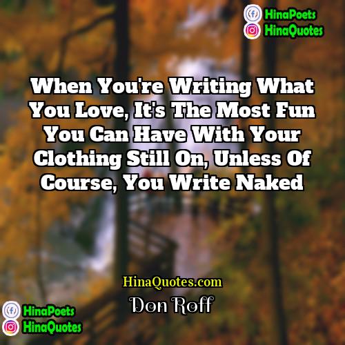 Don Roff Quotes | When you're writing what you love, it's
