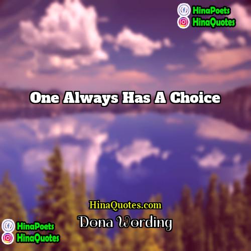 Dona Wording Quotes | One always has a choice.
  
