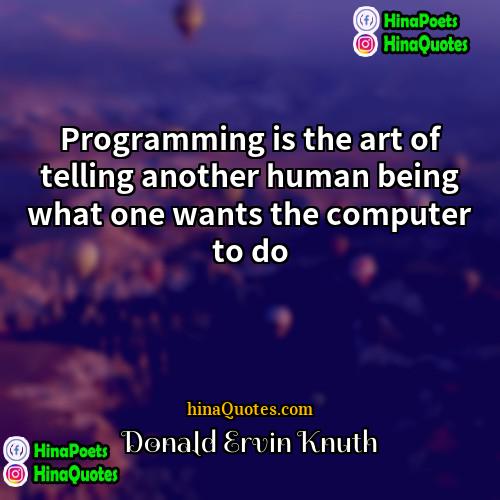 Donald Ervin Knuth Quotes | Programming is the art of telling another