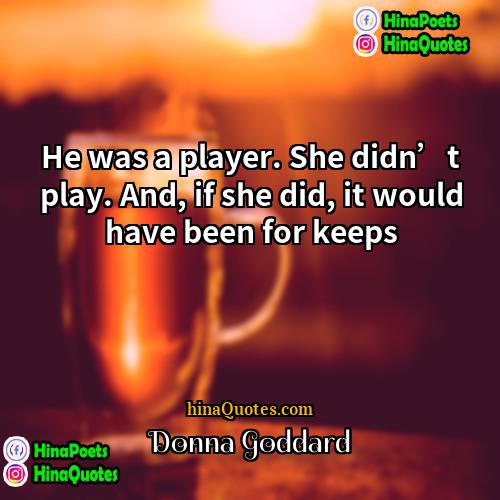 Donna Goddard Quotes | He was a player. She didn’t play.