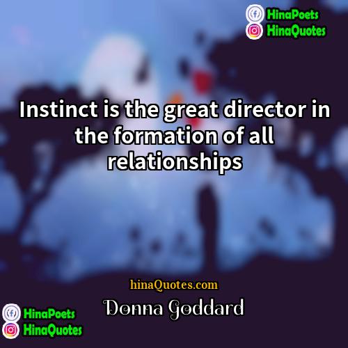 Donna Goddard Quotes | Instinct is the great director in the