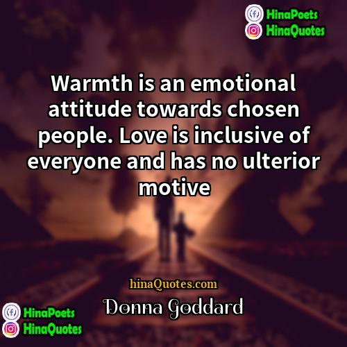 Donna Goddard Quotes | Warmth is an emotional attitude towards chosen