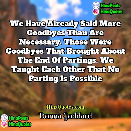 Donna Goddard Quotes | We have already said more goodbyes than