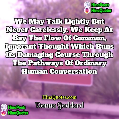 Donna Goddard Quotes | We may talk lightly but never carelessly.