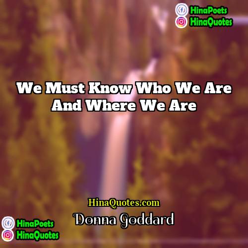 Donna Goddard Quotes | We must know who we are and