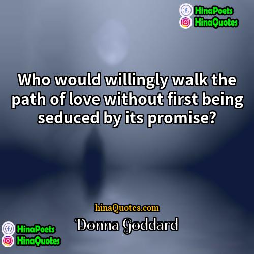 Donna Goddard Quotes | Who would willingly walk the path of