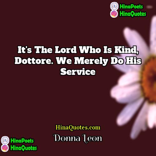 Donna Leon Quotes | It's the Lord who is kind, Dottore.