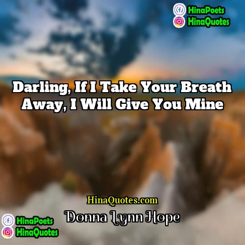Donna Lynn Hope Quotes | Darling, if I take your breath away,