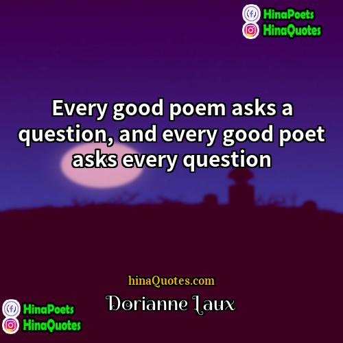 Dorianne Laux Quotes | Every good poem asks a question, and