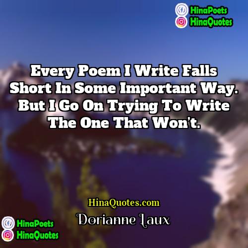 Dorianne Laux Quotes | Every poem I write falls short in