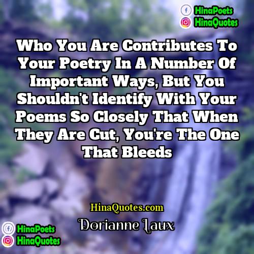 Dorianne Laux Quotes | Who you are contributes to your poetry
