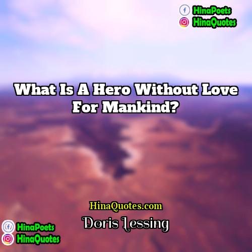 Doris Lessing Quotes | What is a hero without love for