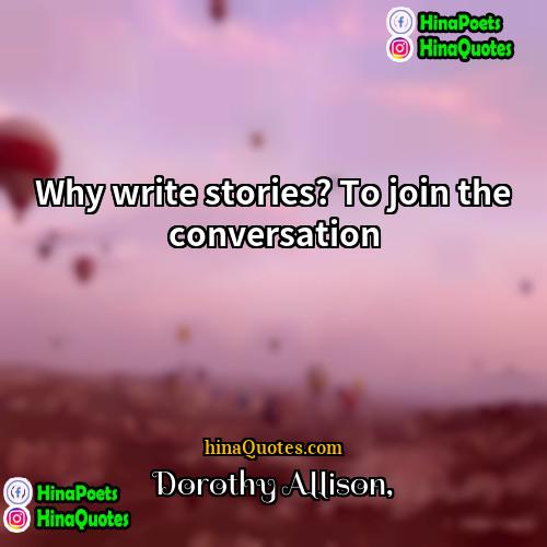 Dorothy Allison Quotes | Why write stories? To join the conversation.
