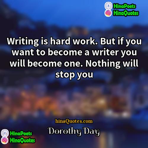 Dorothy Day Quotes | Writing is hard work. But if you