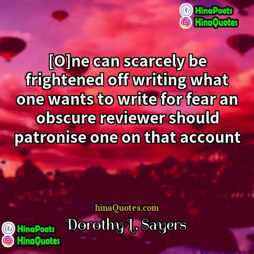 Dorothy L Sayers Quotes | [O]ne can scarcely be frightened off writing